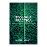 Teología práctica: cómo la fe cristiana explica el mundo