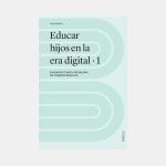 Educar hijos en la era digital: diagnosticar el problema de manera realista