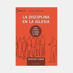 La disciplina en la iglesia: Cómo protege la iglesia el nombre de Jesús