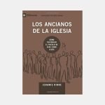 Los ancianos de la iglesia: cómo pastorear al pueblo de Dios como Jesús