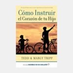 Cómo instruir el corazón de tu hijo