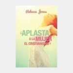 ¿Aplasta a la mujer el cristianismo?